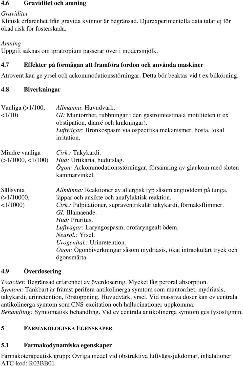 Detta bör beaktas vid t ex bilkörning. 4.8 Biverkningar Vanliga (>1/100, <1/10) Mindre vanliga (>1/1000, <1/100) Sällsynta (>1/10000, <1/1000) Allmänna: Huvudvärk.