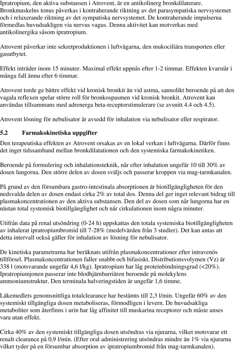 De kontraherande impulserna förmedlas huvudsakligen via nervus vagus. Denna aktivitet kan motverkas med antikolinergika såsom ipratropium.