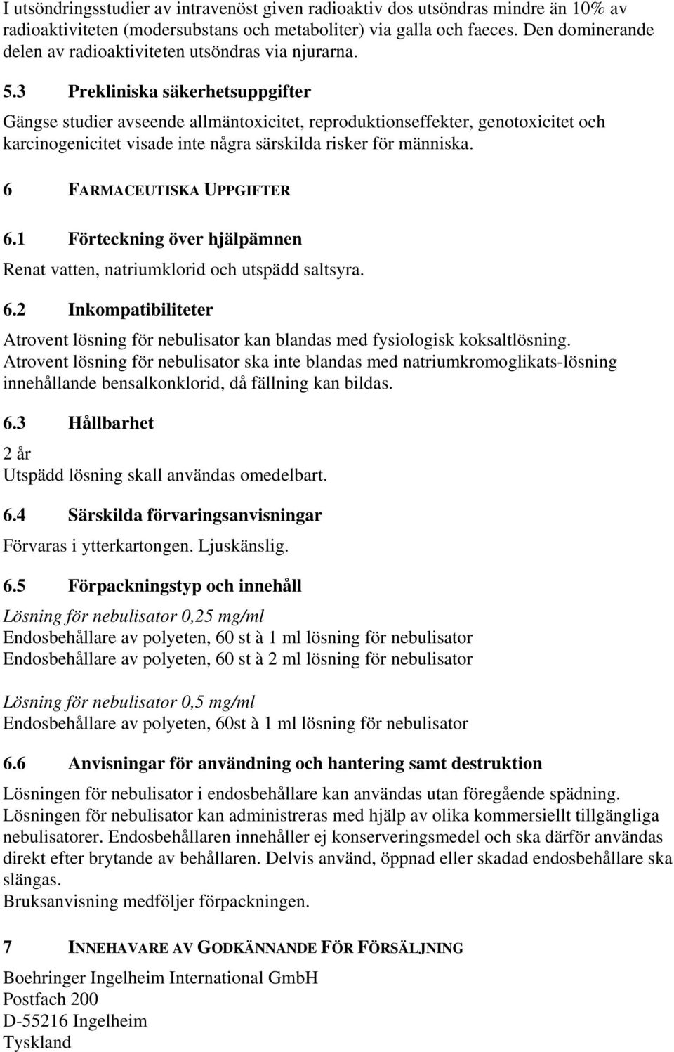 3 Prekliniska säkerhetsuppgifter Gängse studier avseende allmäntoxicitet, reproduktionseffekter, genotoxicitet och karcinogenicitet visade inte några särskilda risker för människa.