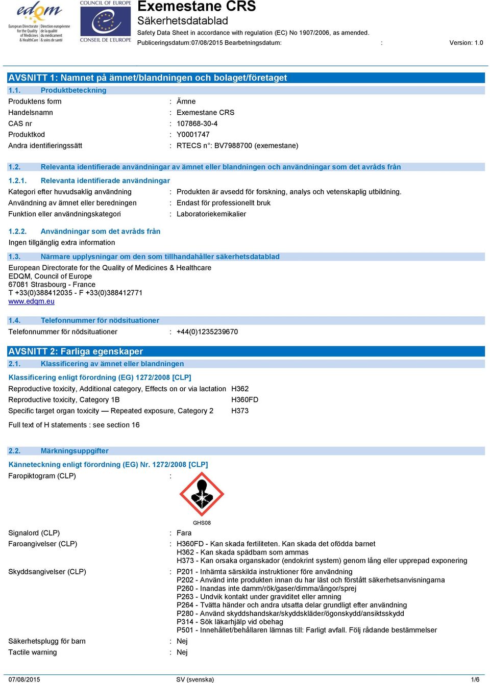 0 AVSNITT 1: Namnet på ämnet/blandningen och bolaget/företaget 1.1. Produktbeteckning Produktens form : Ämne Handelsnamn : Exemestane CRS CAS nr : 107868-30-4 Produktkod : Y0001747 Andra identifieringssätt : RTECS n : BV7988700 (exemestane) 1.