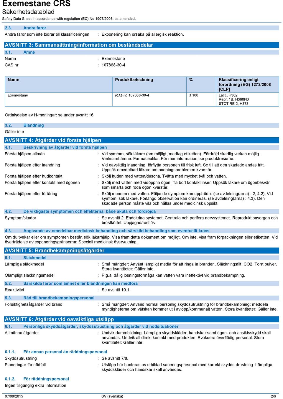 1B, H360FD STOT RE 2, H373 Ordalydelse av H-meningar: se under avsnitt 16 3.2. Blandning Gäller inte AVSNITT 4: Åtgärder vid första hjälpen 4.1. Beskrivning av åtgärder vid första hjälpen Första