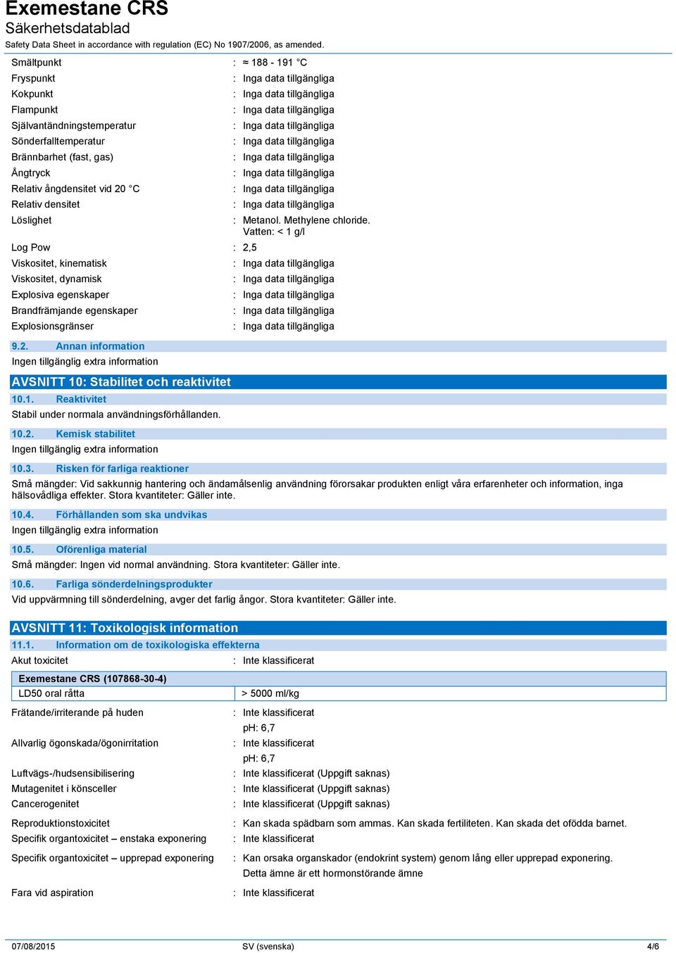 : Stabilitet och reaktivitet 10.1. Reaktivitet Stabil under normala användningsförhållanden. 10.2. Kemisk stabilitet 10.3. Risken för farliga reaktioner : Metanol. Methylene chloride.