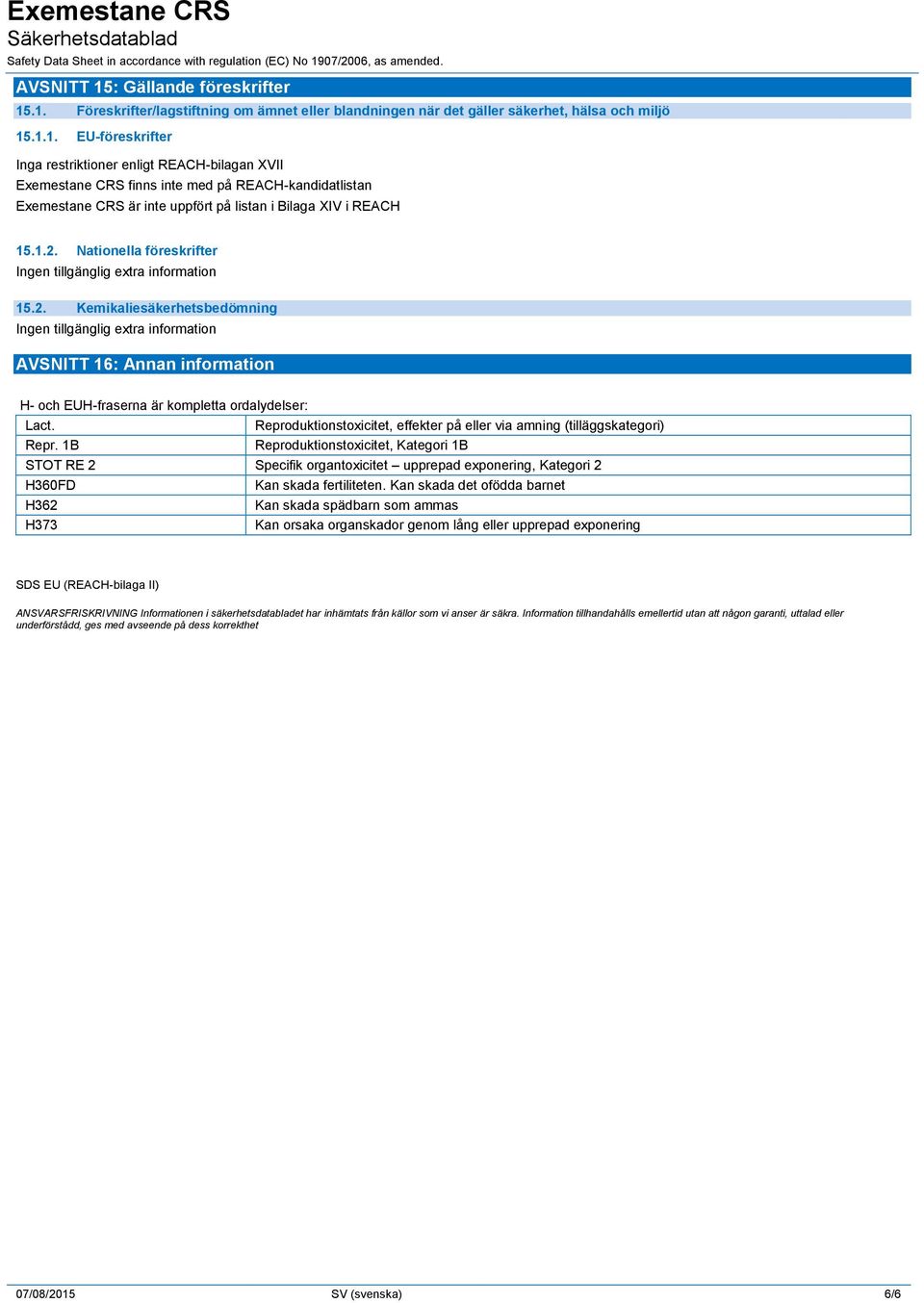 1B Reproduktionstoxicitet, effekter på eller via amning (tilläggskategori) Reproduktionstoxicitet, Kategori 1B STOT RE 2 Specifik organtoxicitet upprepad exponering, Kategori 2 H360FD Kan skada