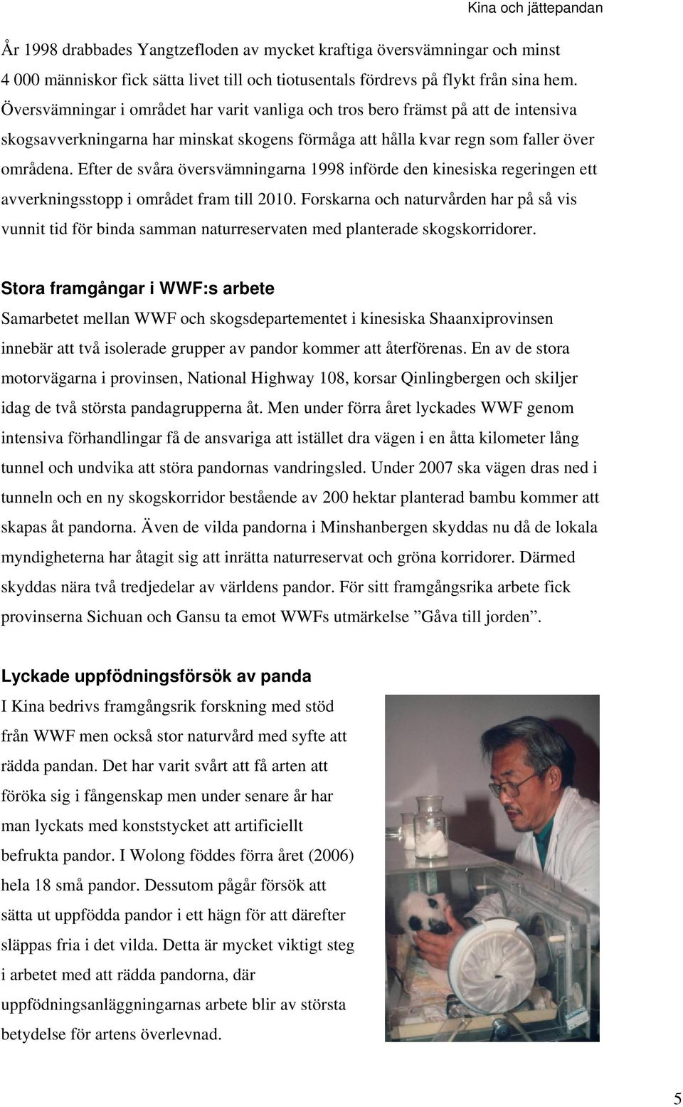 Efter de svåra översvämningarna 1998 införde den kinesiska regeringen ett avverkningsstopp i området fram till 2010.