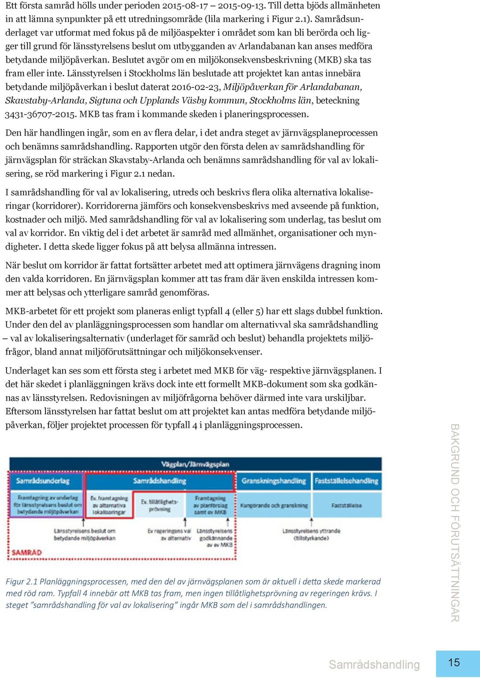 miljöpåverkan. Beslutet avgör om en miljökonsekvensbeskrivning (MKB) ska tas fram eller inte.