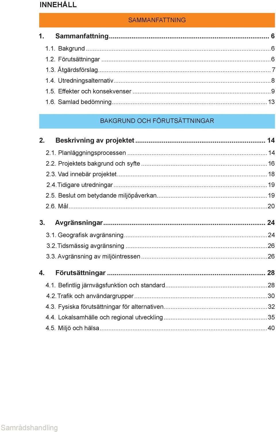 ..19 2.5. Beslut om betydande miljöpåverkan...19 2.6. Mål...20 3. Avgränsningar... 24 3.1. Geografisk avgränsning...24 3.2. Tidsmässig avgränsning...26 3.3. Avgränsning av miljöintressen...26 4.