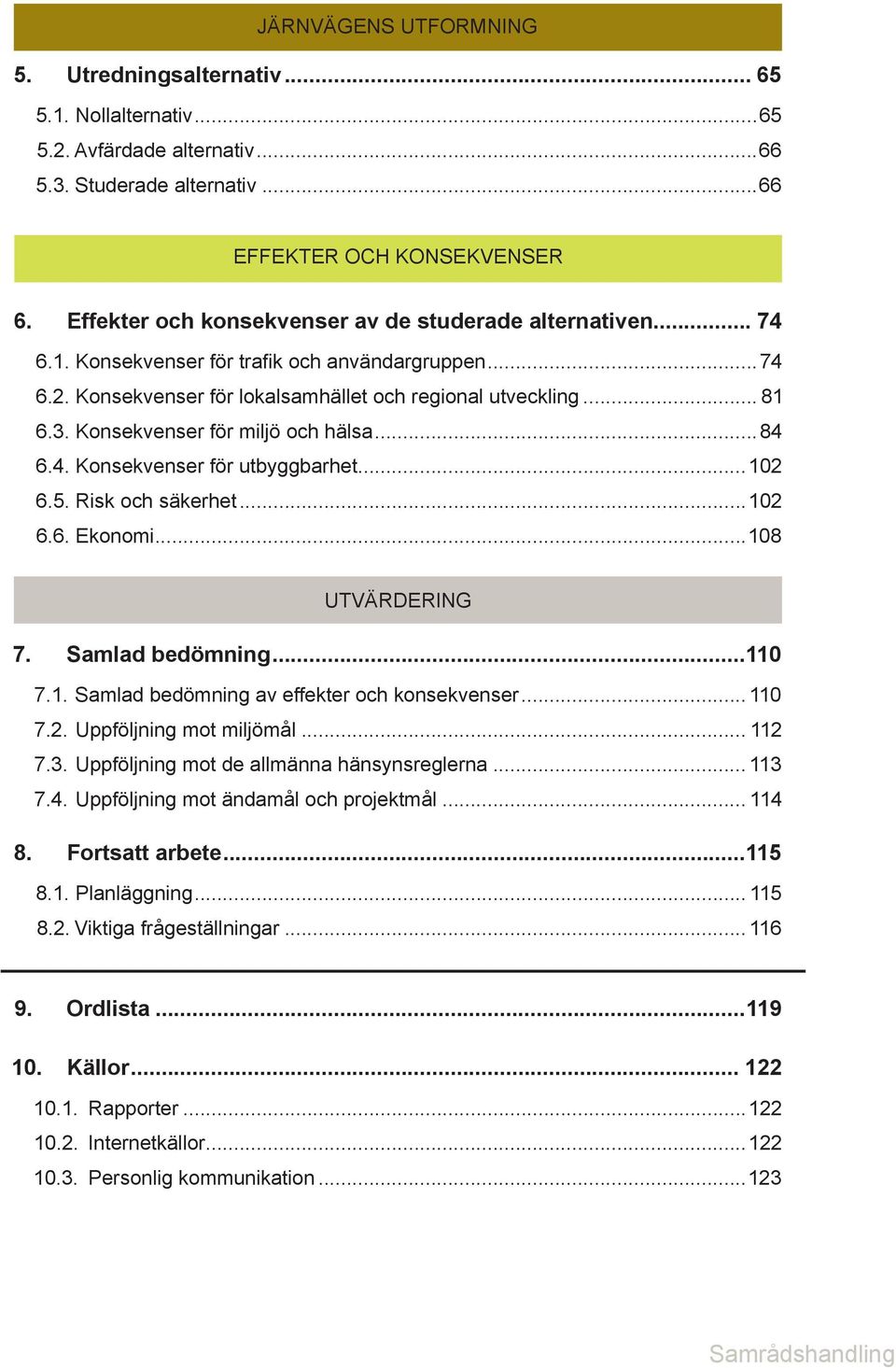 Konsekvenser för miljö och hälsa...84 6.4. Konsekvenser för utbyggbarhet...102 6.5. Risk och säkerhet...102 6.6. Ekonomi...108 UTVÄRDERING 7. Samlad bedömning...110 7.1. Samlad bedömning av effekter och konsekvenser.