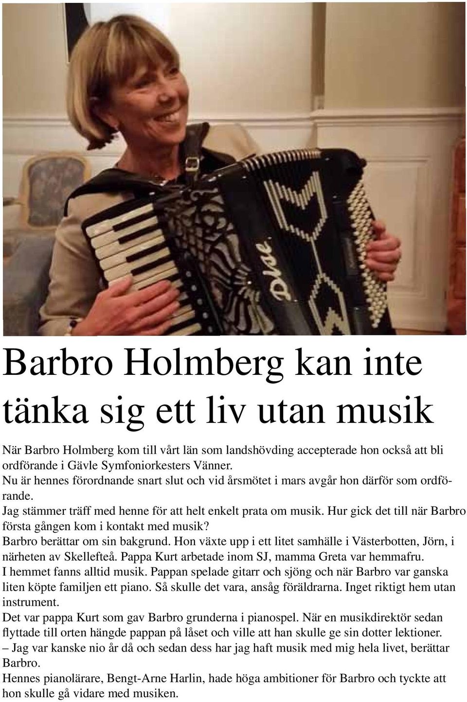 Hur gick det till när Barbro första gången kom i kontakt med musik? Barbro berättar om sin bakgrund. Hon växte upp i ett litet samhälle i Västerbotten, Jörn, i närheten av Skellefteå.