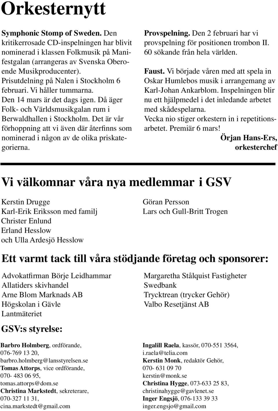 Det är vår förhoppning att vi även där återfinns som nominerad i någon av de olika priskategorierna. Provspelning. Den 2 februari har vi provspelning för positionen trombon II.