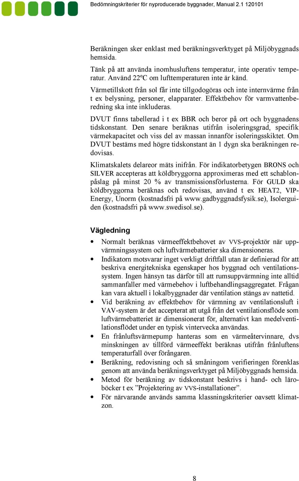 DVUT finns tabellerad i t ex BBR och beror på ort och byggnadens tidskonstant. Den senare beräknas utifrån isoleringsgrad, specifik värmekapacitet och viss del av massan innanför isoleringsskiktet.