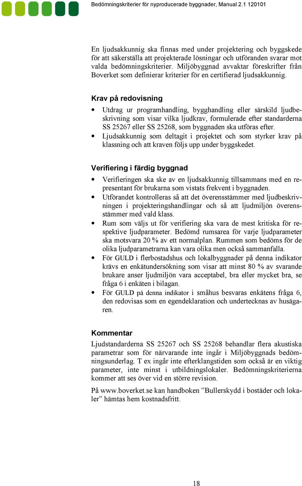 Krav på redovisning Utdrag ur programhandling, bygghandling eller särskild ljudbe# skrivning som visar vilka ljudkrav, formulerade efter standarderna SS 25267 eller SS 25268, som byggnaden ska