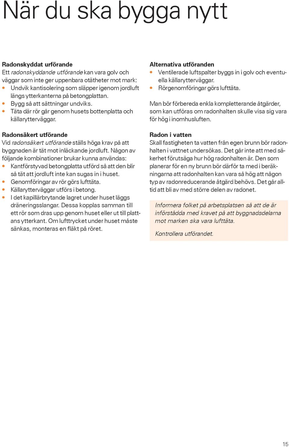 Radonsäkert utförande Vid radonsäkert utförande ställs höga krav på att byggnaden är tät mot inläckande jordluft.