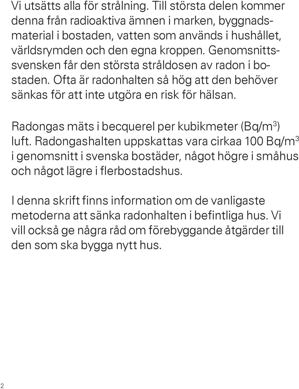 Genomsnittssvensken får den största stråldosen av radon i bostaden. Ofta är radonhalten så hög att den behöver sänkas för att inte utgöra en risk för hälsan.