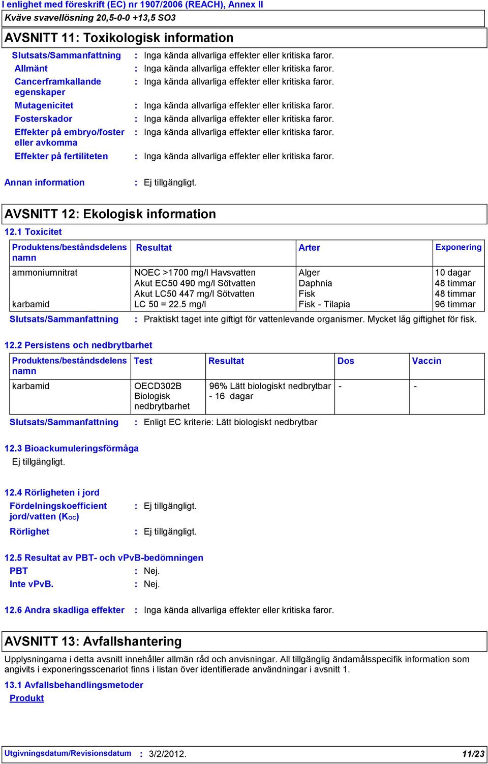 Inga kända allvarliga effekter eller kritiska faror. Inga kända allvarliga effekter eller kritiska faror. Inga kända allvarliga effekter eller kritiska faror. Inga kända allvarliga effekter eller kritiska faror. Annan information AVSNITT 12 Ekologisk information 12.