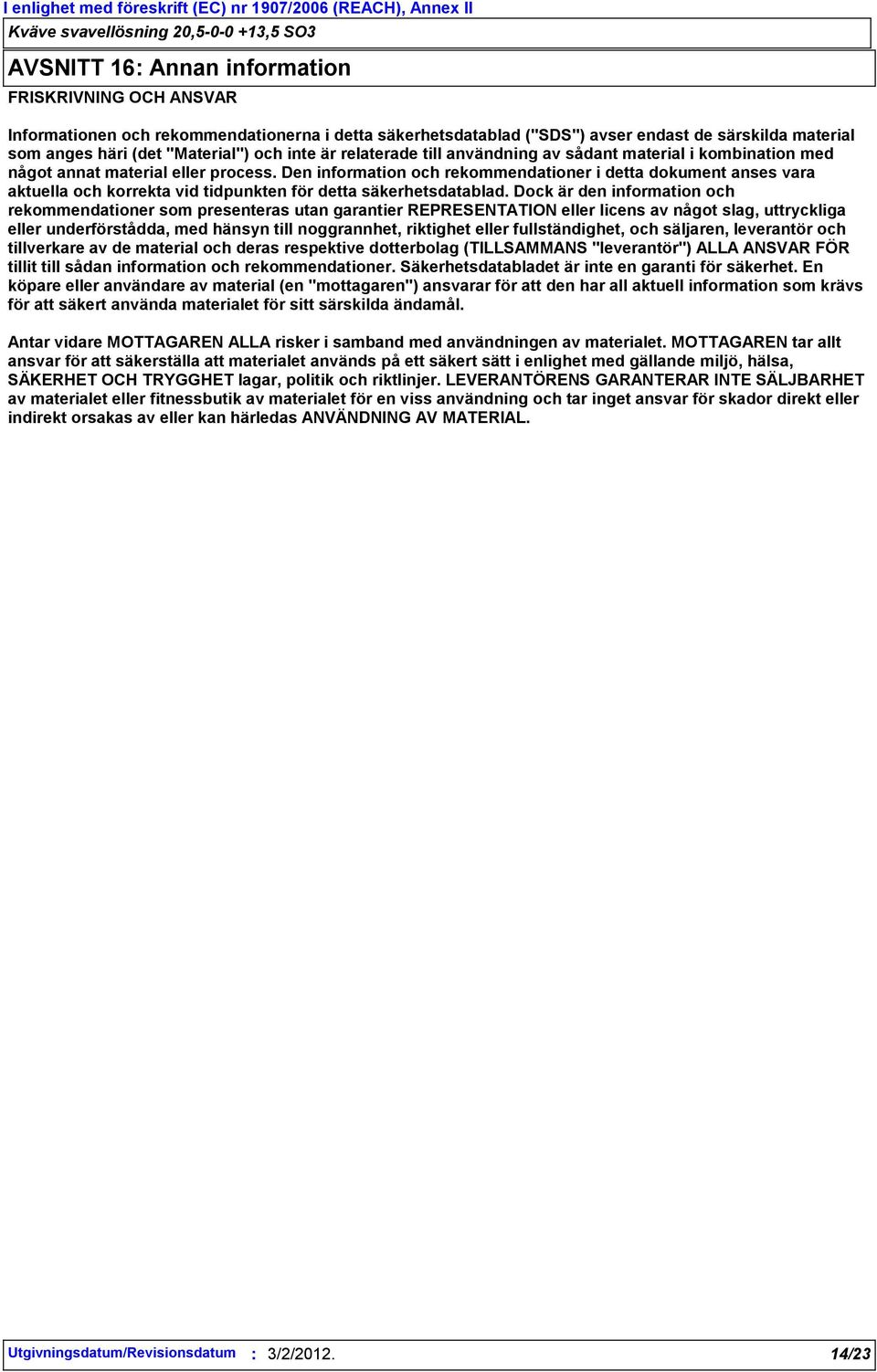 Den information och rekommendationer i detta dokument anses vara aktuella och korrekta vid tidpunkten för detta säkerhetsdatablad.