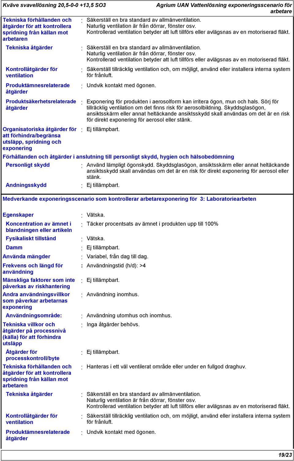 Kontrollerad ventilation betyder att luft tillförs eller avlägsnas av en motoriserad fläkt. Säkerställ en bra standard av allmänventilation. Naturlig ventilation är från dörrar, fönster osv.