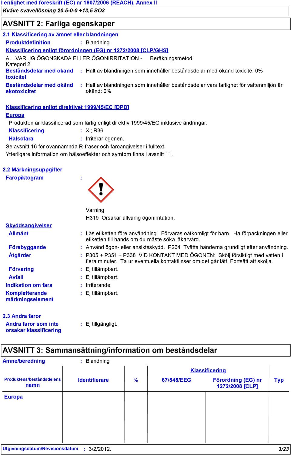 Kategori 2 Beståndsdelar med okänd Halt av blandningen som innehåller beståndsdelar med okänd toxicite 0% toxicitet Beståndsdelar med okänd ekotoxicitet Halt av blandningen som innehåller