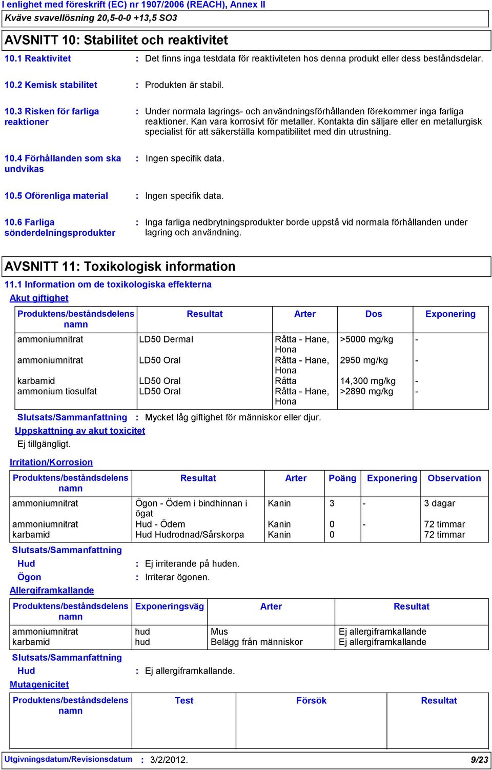 10.5 Oförenliga material Ingen specifik data. 10.6 Farliga sönderdelningsprodukter Inga farliga nedbrytningsprodukter borde uppstå vid normala förhållanden under lagring och användning.