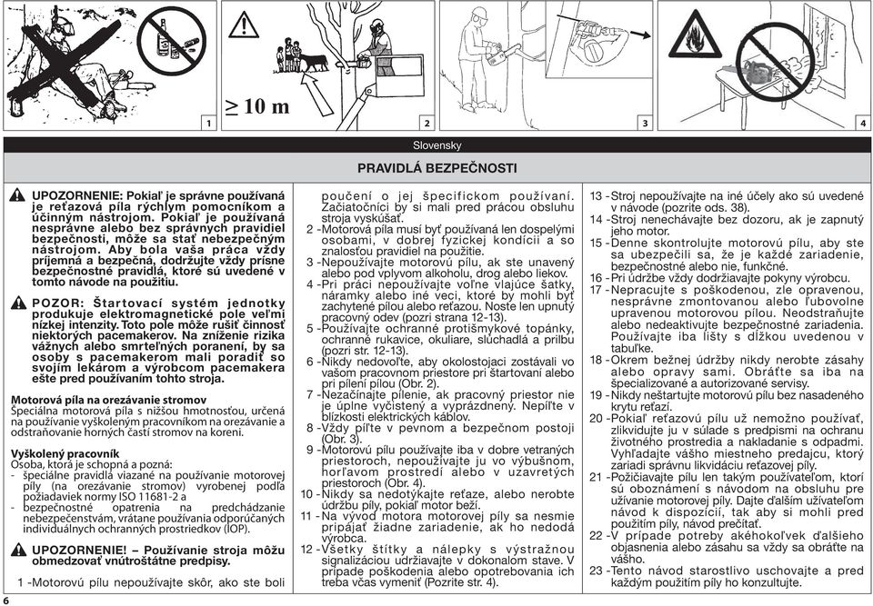 Aby bola vaša práca vždy príjemná a bezpečná, dodržujte vždy prísne bezpečnostné pravidlá, ktoré sú uvedené v tomto návode na použitiu.