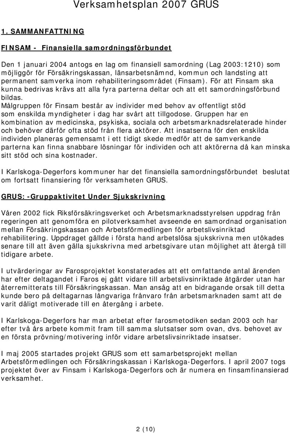 landsting att permanent samverka inom rehabiliteringsområdet (Finsam). För att Finsam ska kunna bedrivas krävs att alla fyra parterna deltar och att ett samordningsförbund bildas.