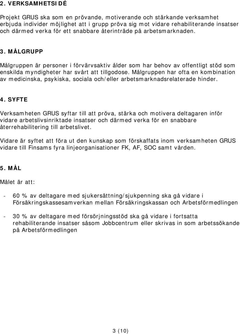 Målgruppen har ofta en kombination av medicinska, psykiska, sociala och/eller arbetsmarknadsrelaterade hinder. 4.