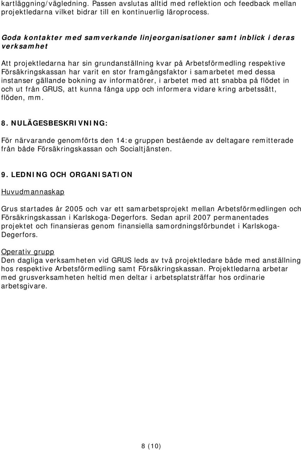 framgångsfaktor i samarbetet med dessa instanser gällande bokning av informatörer, i arbetet med att snabba på flödet in och ut från GRUS, att kunna fånga upp och informera vidare kring arbetssätt,