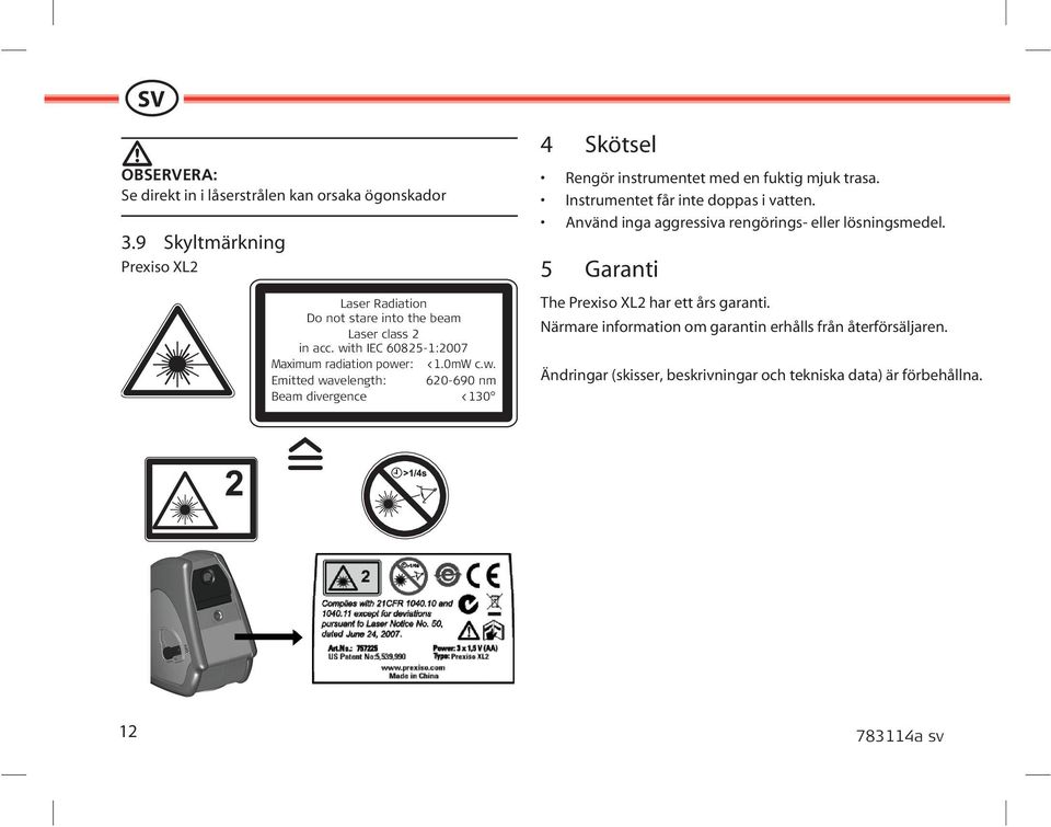 th IEC 60825-1:2007 Maximum radiation power: <1.0mW c.w. Emitted wavelength: 620-690 nm Beam divergence <130 4 Skötsel Rengör instrumentet med en fuktig mjuk trasa.
