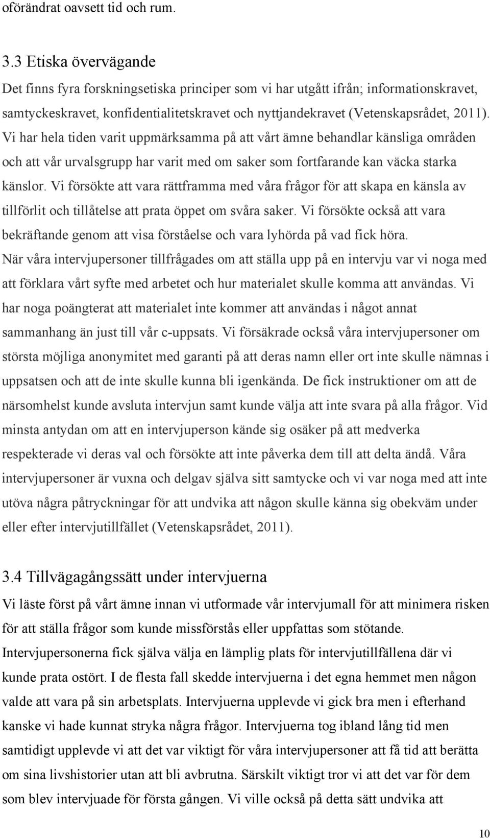 Vi har hela tiden varit uppmärksamma på att vårt ämne behandlar känsliga områden och att vår urvalsgrupp har varit med om saker som fortfarande kan väcka starka känslor.