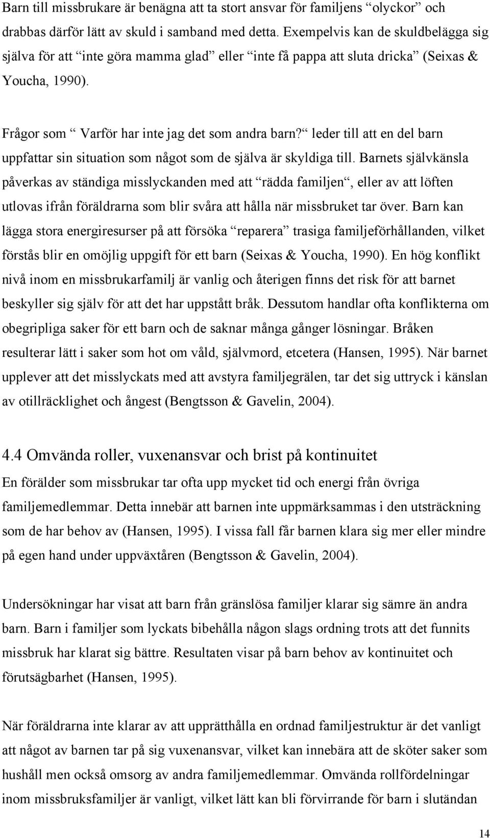 leder till att en del barn uppfattar sin situation som något som de själva är skyldiga till.