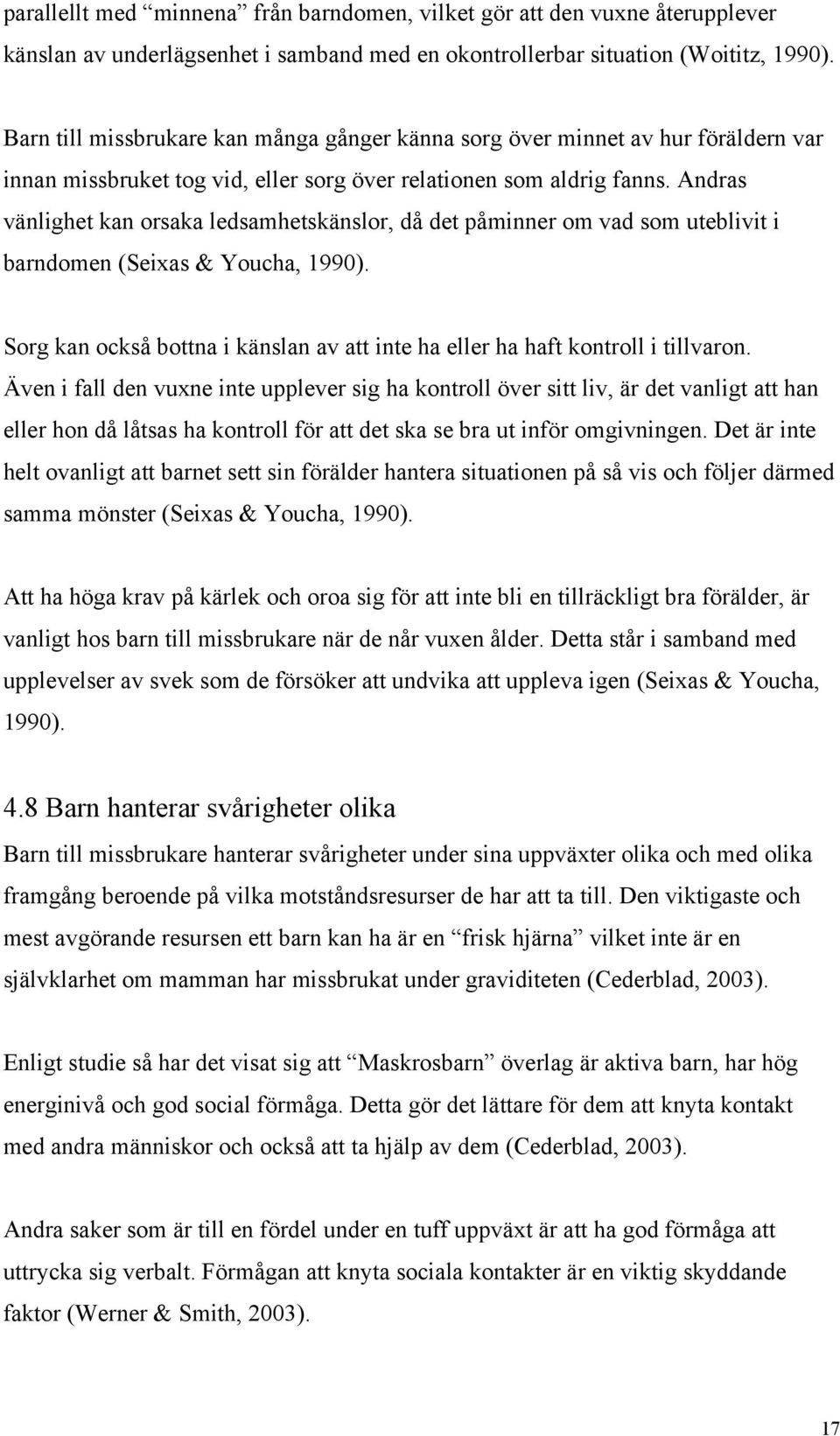 Andras vänlighet kan orsaka ledsamhetskänslor, då det påminner om vad som uteblivit i barndomen (Seixas & Youcha, 1990).