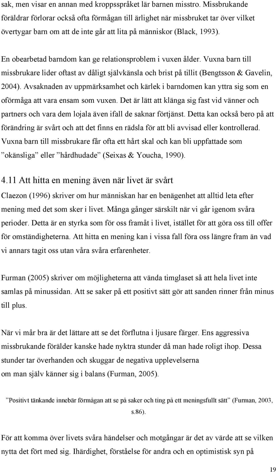 En obearbetad barndom kan ge relationsproblem i vuxen ålder. Vuxna barn till missbrukare lider oftast av dåligt självkänsla och brist på tillit (Bengtsson & Gavelin, 2004).