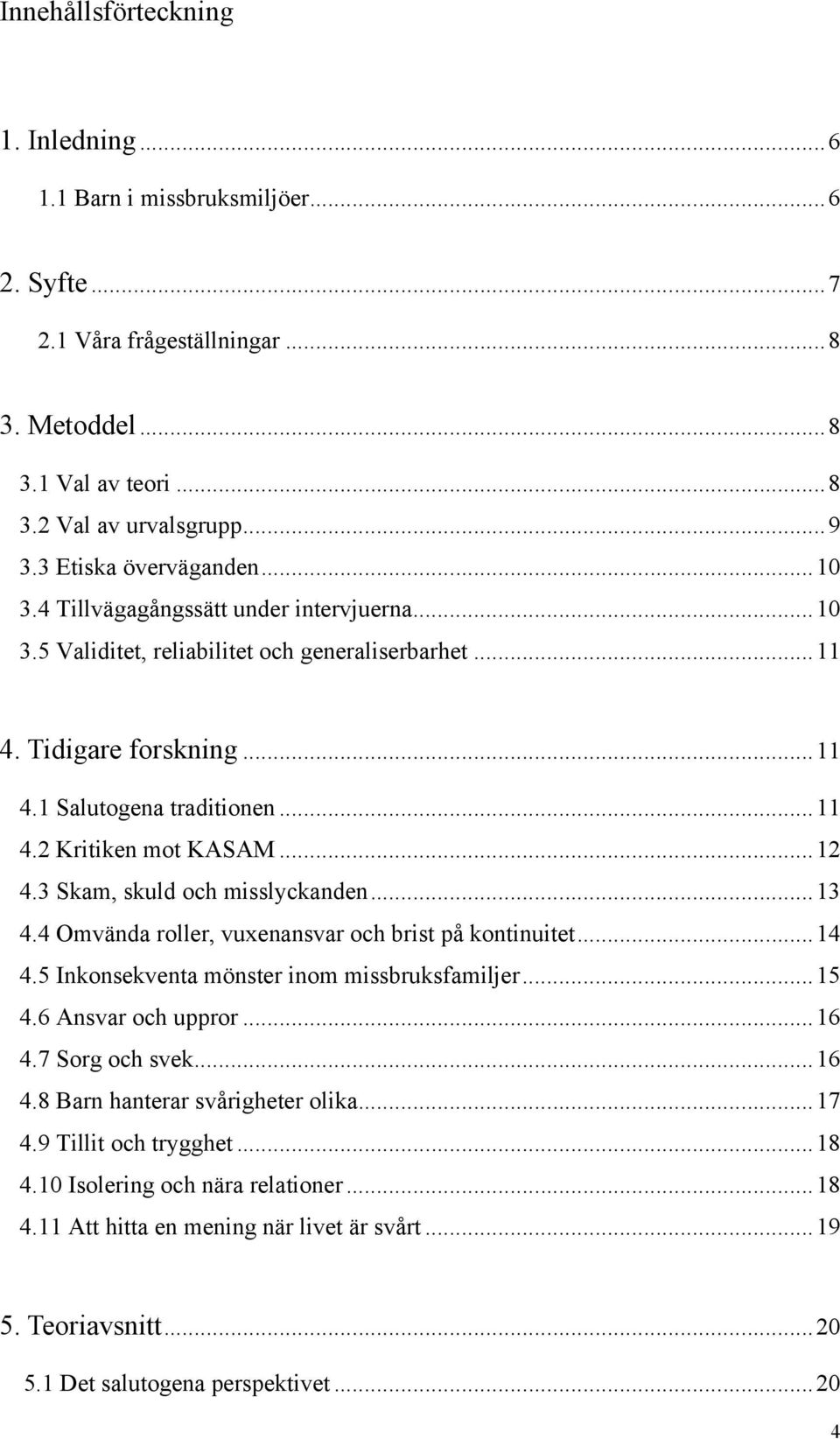 ..12 4.3 Skam, skuld och misslyckanden...13 4.4 Omvända roller, vuxenansvar och brist på kontinuitet...14 4.5 Inkonsekventa mönster inom missbruksfamiljer...15 4.6 Ansvar och uppror...16 4.