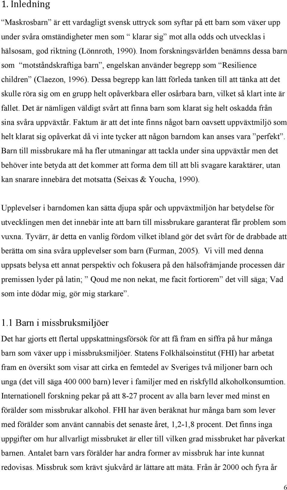 Dessa begrepp kan lätt förleda tanken till att tänka att det skulle röra sig om en grupp helt opåverkbara eller osårbara barn, vilket så klart inte är fallet.