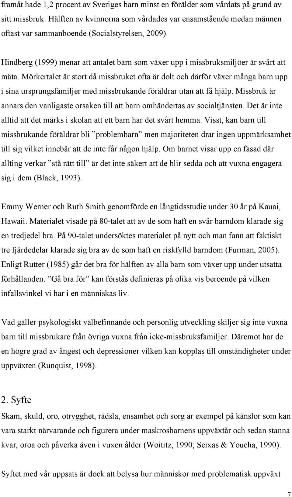 Hindberg (1999) menar att antalet barn som växer upp i missbruksmiljöer är svårt att mäta.