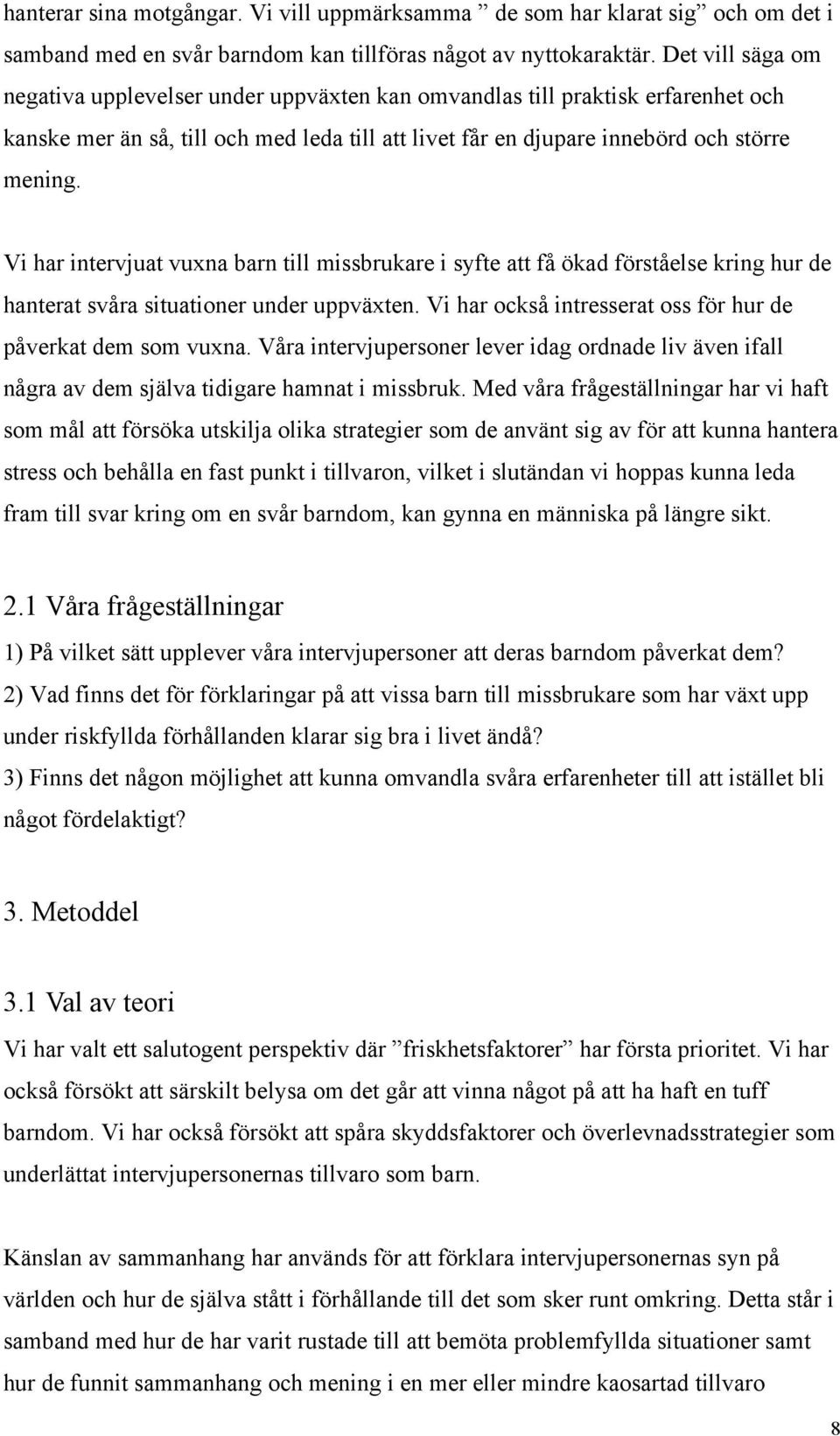 Vi har intervjuat vuxna barn till missbrukare i syfte att få ökad förståelse kring hur de hanterat svåra situationer under uppväxten. Vi har också intresserat oss för hur de påverkat dem som vuxna.