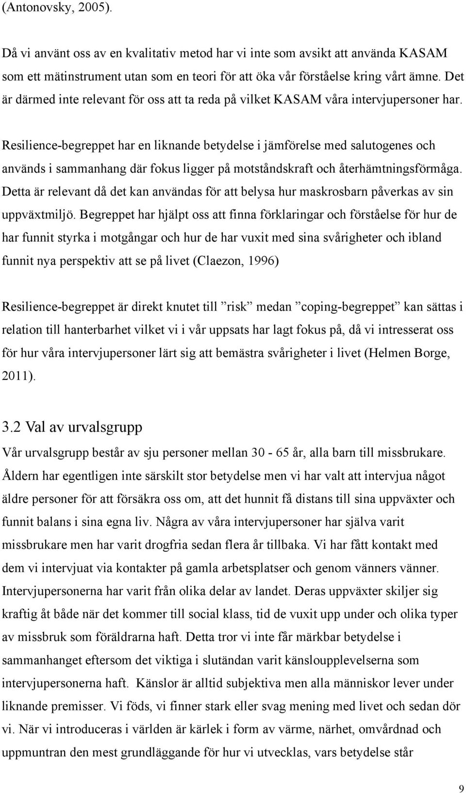 Resilience-begreppet har en liknande betydelse i jämförelse med salutogenes och används i sammanhang där fokus ligger på motståndskraft och återhämtningsförmåga.