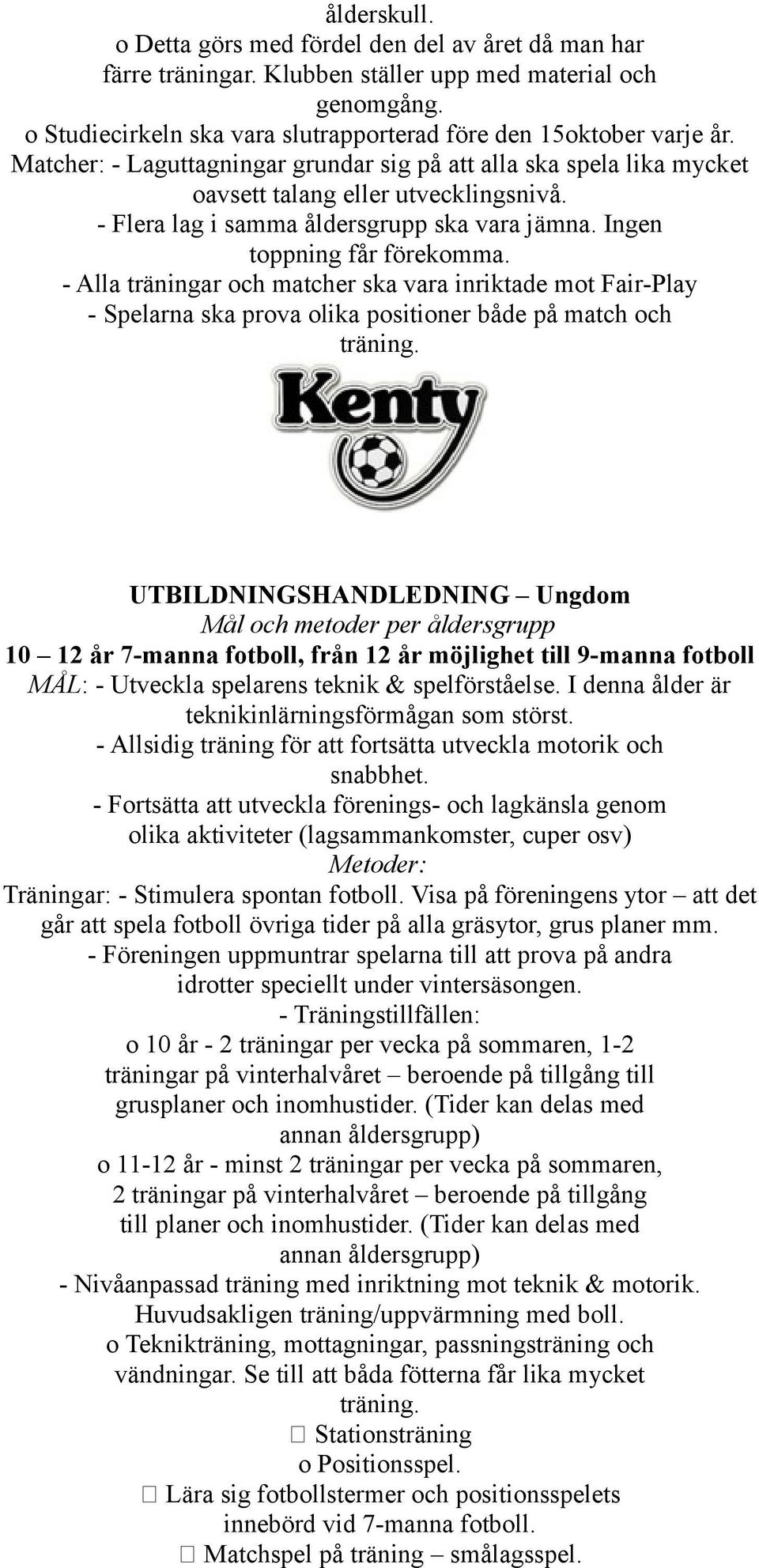 UTBILDNINGSHANDLEDNING Ungdom 10 12 år 7-manna fotboll, från 12 år möjlighet till 9-manna fotboll MÅL: - Utveckla spelarens teknik & spelförståelse.