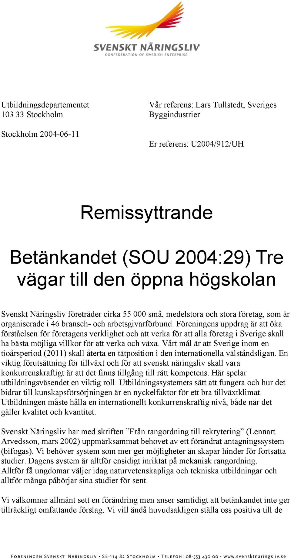 Föreningens uppdrag är att öka förståelsen för företagens verklighet och att verka för att alla företag i Sverige skall ha bästa möjliga villkor för att verka och växa.