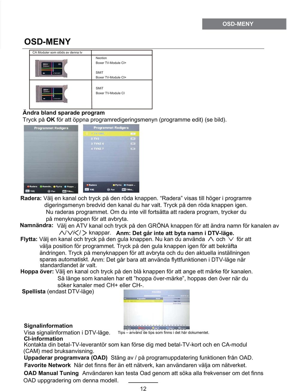 Tryck på den röda knappen igen. Nu raderas programmet. Om du inte vill fortsätta att radera program, trycker du på menyknappen för att avbryta.