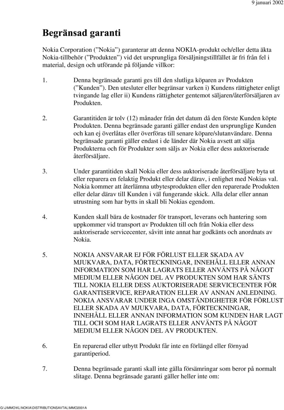 Den utesluter eller begränsar varken i) Kundens rättigheter enligt tvingande lag eller ii) Kundens rättigheter gentemot säljaren/återförsäljaren av Produkten. 2.