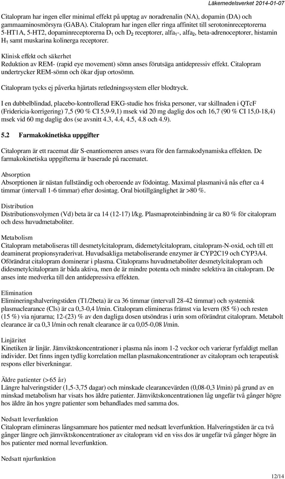 kolinerga receptorer. Klinisk effekt och säkerhet Reduktion av REM- (rapid eye movement) sömn anses förutsäga antidepressiv effekt. Citalopram undertrycker REM-sömn och ökar djup ortosömn.