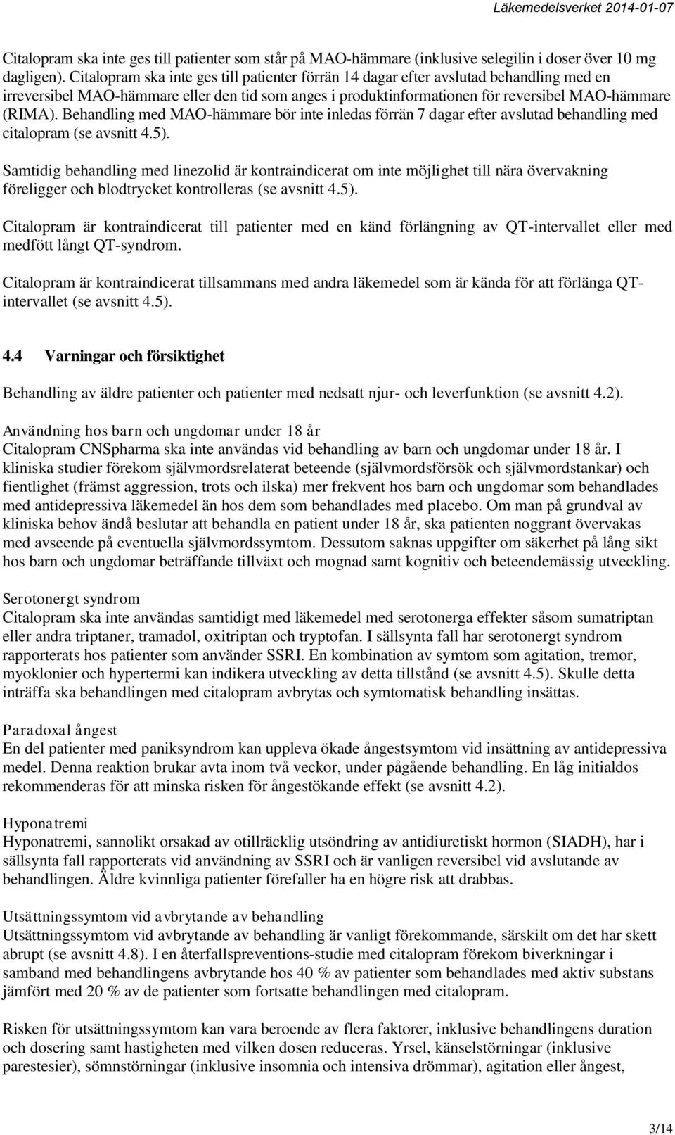 Behandling med MAO-hämmare bör inte inledas förrän 7 dagar efter avslutad behandling med citalopram (se avsnitt 4.5).