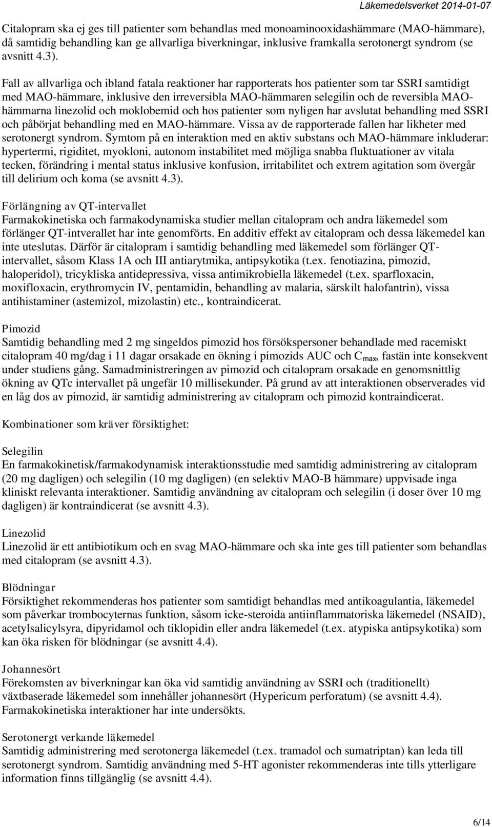 MAOhämmarna linezolid och moklobemid och hos patienter som nyligen har avslutat behandling med SSRI och påbörjat behandling med en MAO-hämmare.