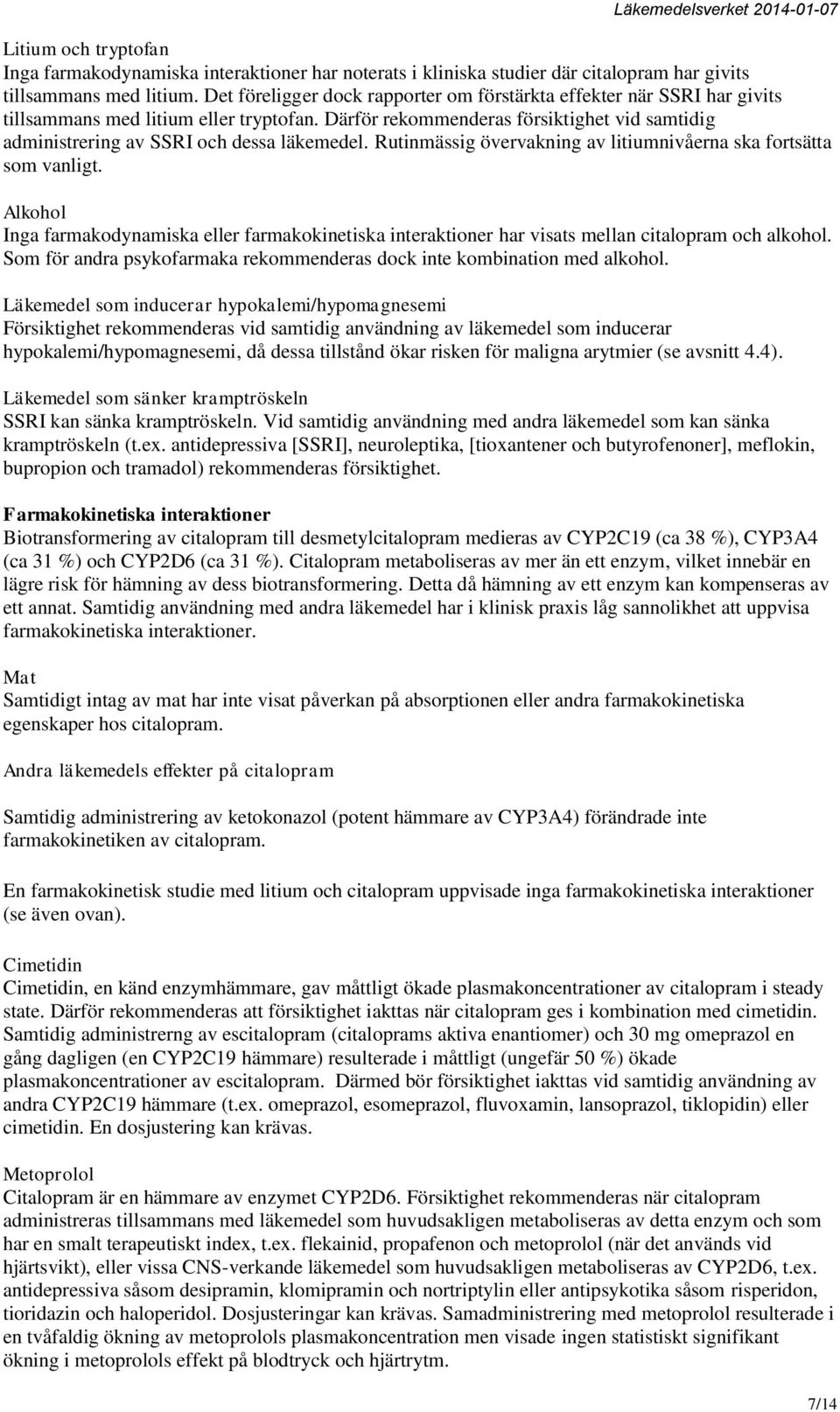 Därför rekommenderas försiktighet vid samtidig administrering av SSRI och dessa läkemedel. Rutinmässig övervakning av litiumnivåerna ska fortsätta som vanligt.