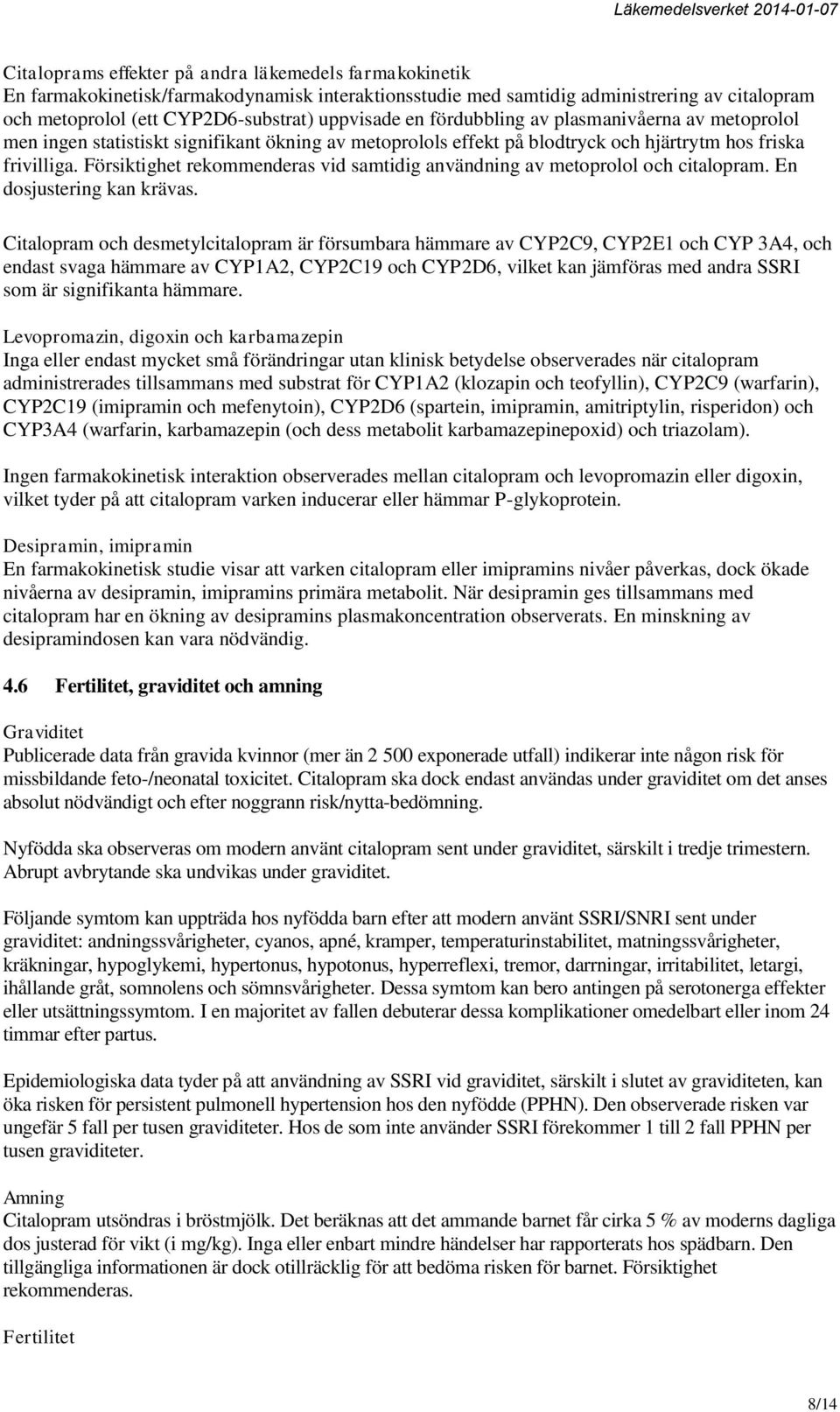 Försiktighet rekommenderas vid samtidig användning av metoprolol och citalopram. En dosjustering kan krävas.