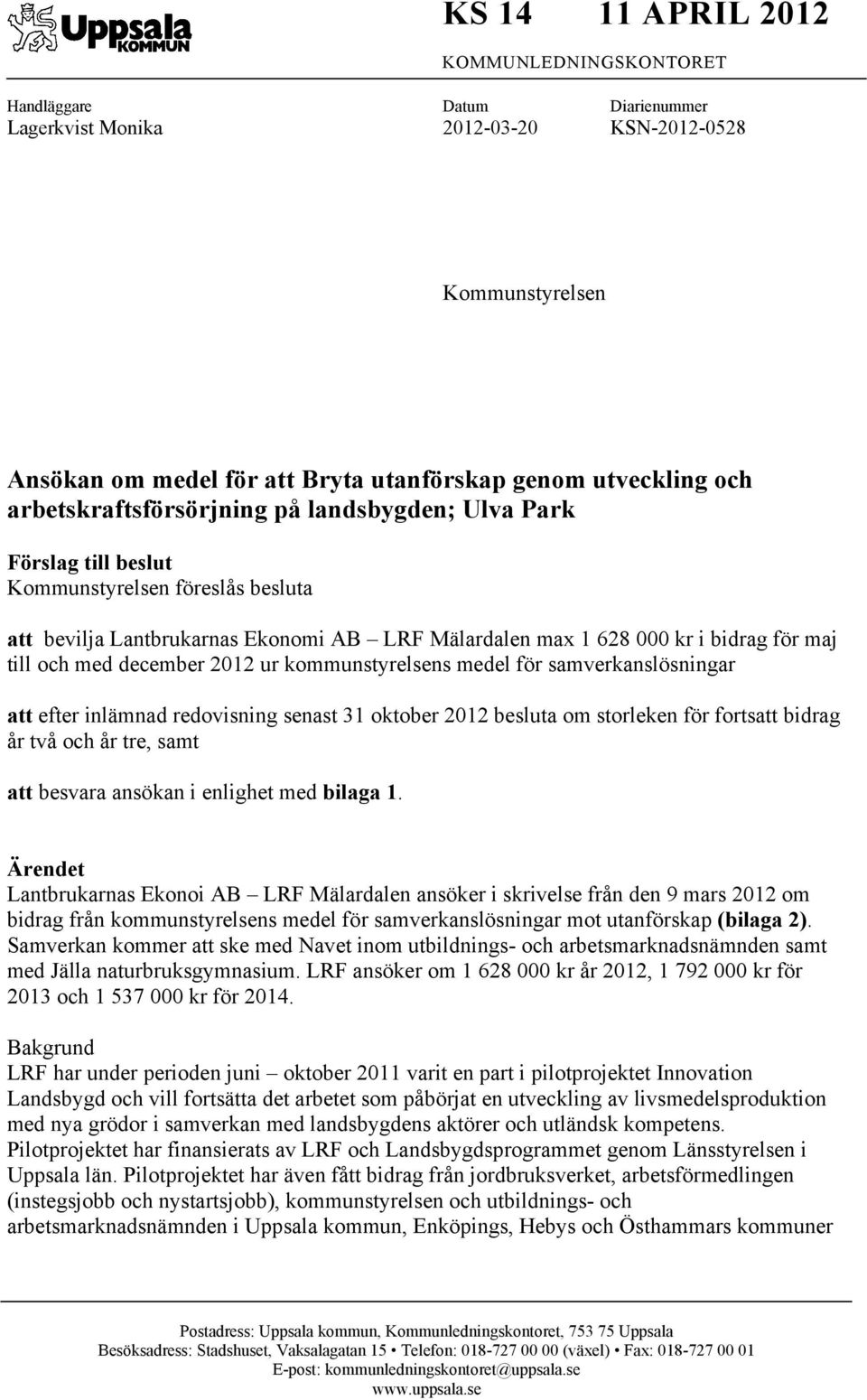 med december 2012 ur kommunstyrelsens medel för samverkanslösningar att efter inlämnad redovisning senast 31 oktober 2012 besluta om storleken för fortsatt bidrag år två och år tre, samt att besvara