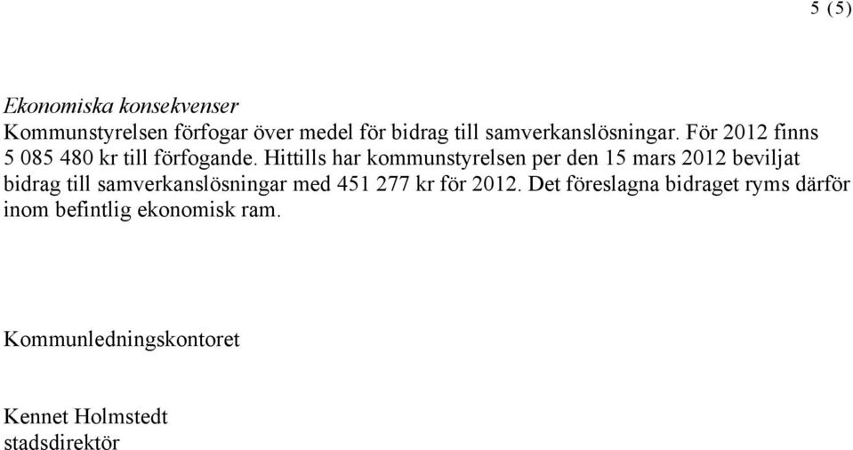 Hittills har kommunstyrelsen per den 15 mars 2012 beviljat bidrag till samverkanslösningar med