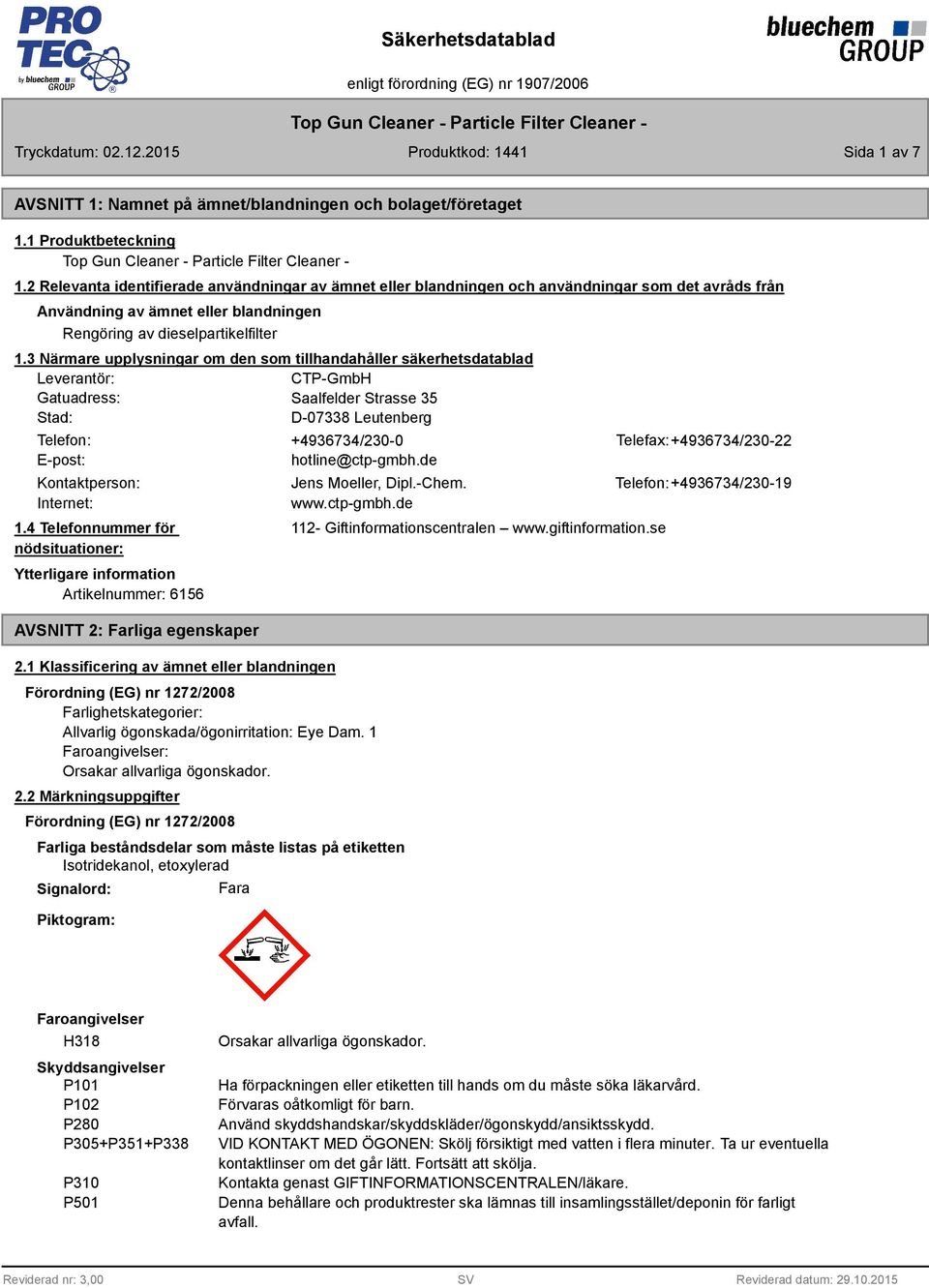 3 Närmare upplysningar om den som tillhandahåller säkerhetsdatablad Leverantör: CTP-GmbH Gatuadress: Saalfelder Strasse 35 Stad: D-07338 Leutenberg Telefon: +4936734/230-0 Telefax: +4936734/230-22