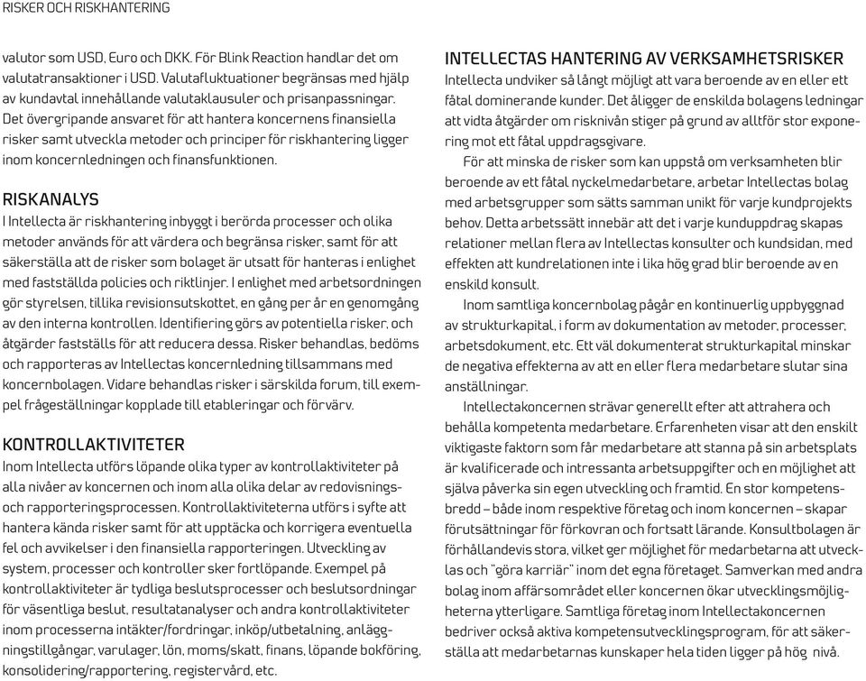 Det övergripande ansvaret för att hantera koncernens finansiella risker samt utveckla metoder och principer för riskhantering ligger inom koncernledningen och finansfunktionen.