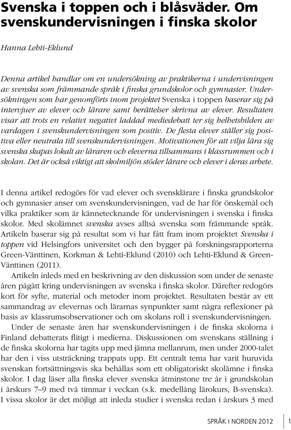 Undersökningen som har genomförts inom projektet Svenska i toppen baserar sig på intervjuer av elever och lärare samt berättelser skrivna av elever.